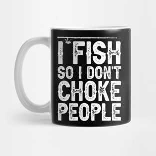 I Fish So I Don't Choke People Funny Sayings Fishing Mug